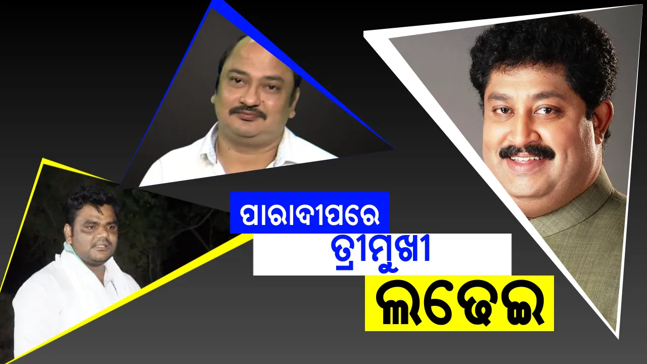  ପାରଦୀପରେ ହେବ ତ୍ରୀମୁଖୀ ଲଢେଇ । ନିର୍ବାଚନ ମଇଦାନରେ ୩ ପ୍ରମୁଖ ଦଳର ହେଭିୱେଟ ନେତା । ସମ୍ବିତ ଏବଂ ସଂପଦଙ୍କୁ ଟକ୍କର ଦେବେ କଂଗ୍ରେସ ନେତା ବାପି ସର୍ଖେଲ