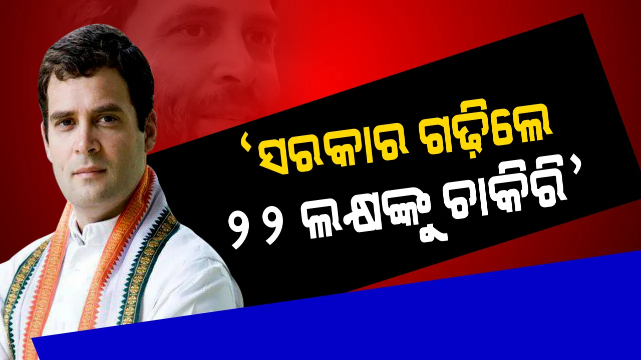  ନିର୍ବାଚନ ପୂର୍ବରୁ ରାହୁଲଙ୍କ ବଡ଼ ଘୋଷଣା ! କଂଗ୍ରେସ ସରକାର ଗଢ଼ିଲେ ଏକ ବର୍ଷରେ ୨୨ ଲକ୍ଷ ନିଯୁକ୍ତି