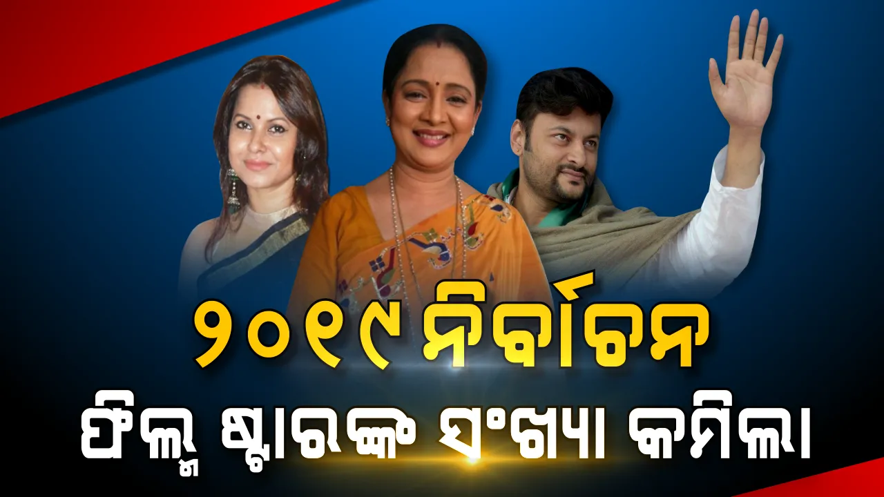  ୨୦୧୯ ନିର୍ବାଚନ : ସିନେ ଷ୍ଟାରଙ୍କ ସଂଖ୍ୟା କମିଲା । ଏଥର ମଇଦାନରେ ମାତ୍ର ୩ଜଣ ତାରକା ପ୍ରାର୍ଥୀ ।