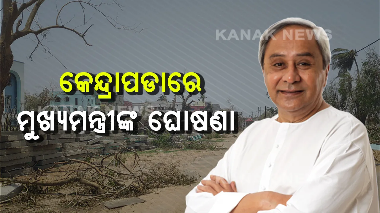  କେନ୍ଦ୍ରାପଡ଼ା ଫୋନି କ୍ଷତିଗ୍ରସ୍ତଙ୍କ ପାଇଁ ମୁଖ୍ୟମନ୍ତ୍ରୀଙ୍କ ଘୋଷଣା : ସମ୍ବେଦନଶୀଳ ଅଂଚଳରେ ନିର୍ମାଣ ହେବ ୩୦ଟି ବାତ୍ୟା ଆଶ୍ରୟସ୍ଥଳ, ସ୍କୁଲ ଓ ଅଙ୍ଗନବାଡ଼ି କେନ୍ଦ୍ର ମରାମତି ପାଇଁ ମିଳିବ ୨ ଲକ୍ଷ ଟଙ୍କା