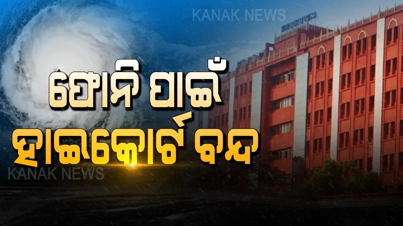  ଫୋନି ପାଇଁ ବନ୍ଦ ରହିବ ହାଇକୋର୍ଟ । ଜାଣନ୍ତୁ କେଉଁ ଦୁଇ ଦିନ ହାଇକୋର୍ଟ ରହିବ ବନ୍ଦ?