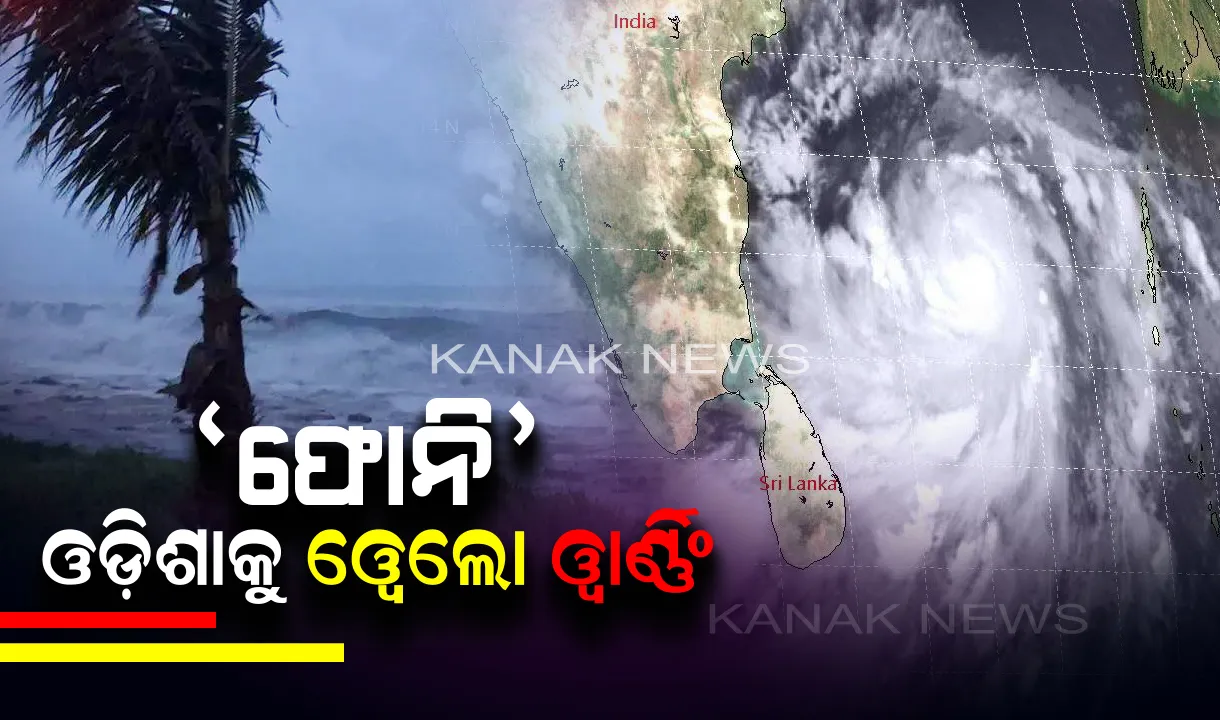  ମାଡ଼ି ଆସୁଛି ସାମୁଦ୍ରିକ ଝଡ଼ ‘ଫୋନି’! ଓଡ଼ିଶାକୁ ‘ୱେଲୋ ୱାର୍ଣ୍ଣିଂ’, ଜାଣନ୍ତୁ.. କେଉଁ ଜିଲ୍ଲାକୁ ଅଧିକ ବିପଦ ଏବଂ କିଭଳି ରହିଛି ପ୍ରସ୍ତୁତି ।