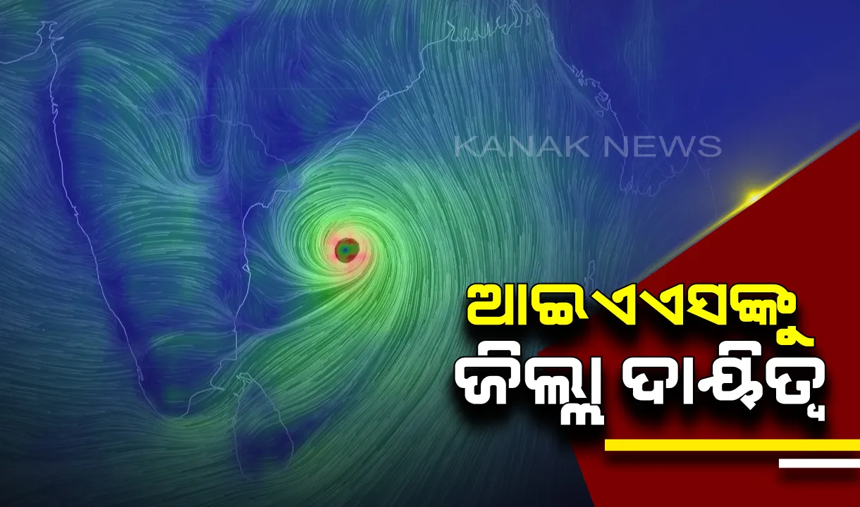  ‘ଫୋନି’ ନେଇ ରାଜ୍ୟ ସରକାରଙ୍କ ପ୍ରସ୍ତୁତି । ୯  ଜିଲ୍ଲା ପାଇଁ ୧୨ ଆଇଏଏସଙ୍କୁ ଦିଆଗଲା ଦାୟିତ୍ୱ