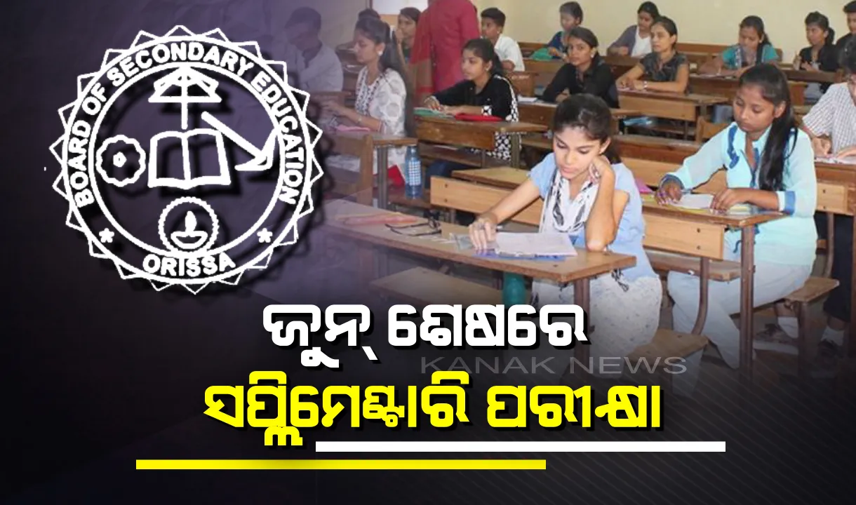 ଜୁନ ଶେଷରେ ସପ୍ଲିମେଣ୍ଟାରୀ ପରୀକ୍ଷା । ଚଳିତ ପରୀକ୍ଷାରେ କୃତକାର୍ଯ୍ୟ ହୋଇନଥିବା ଛାତ୍ରଛାତ୍ରୀ ପୁଣି ଥରେ ଦେବେ ପରୀକ୍ଷା