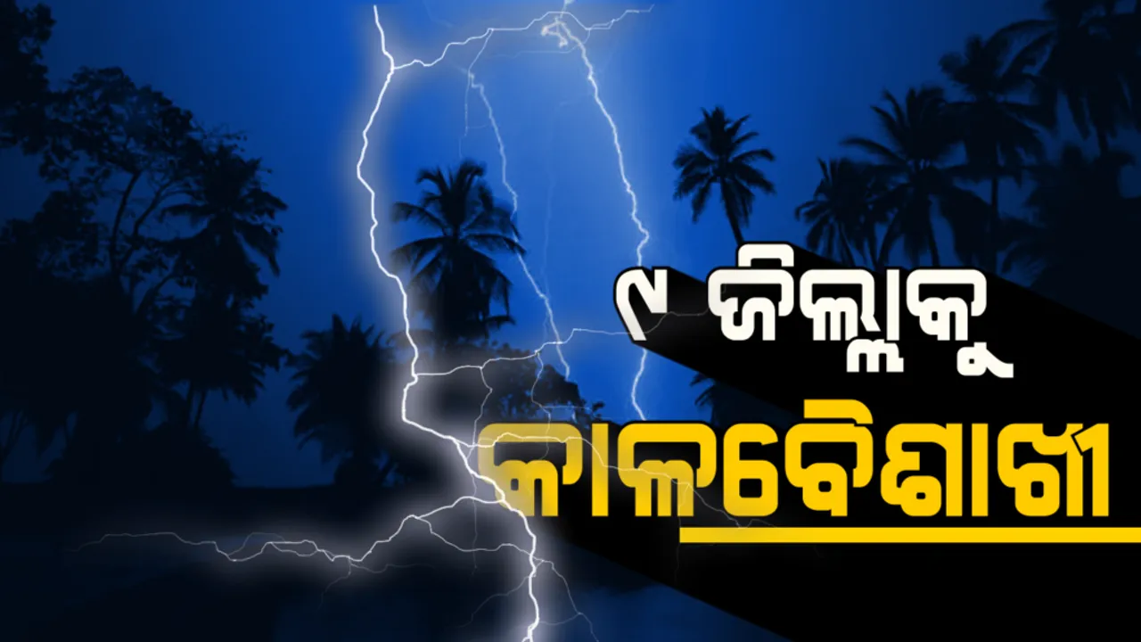  ରାତି ୮ଟା ସୁଦ୍ଧା ୯ଟି ଜିଲ୍ଲାରେ ଘଡ଼ଘଡ଼ି ସହ କାଳବୈଶାଖୀ ସମ୍ଭାବନା, ସତର୍କ ସୂଚନା ଜାରିକଲା ପାଣିପାଗ କେନ୍ଦ୍ର ।