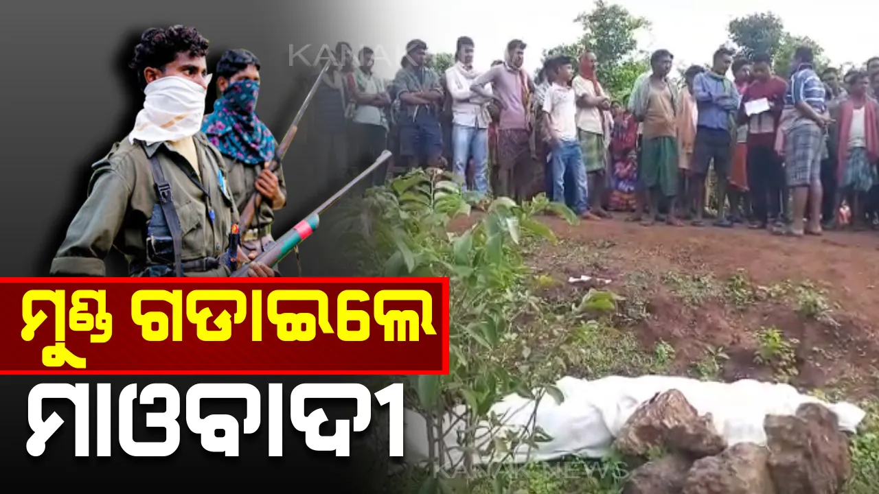  କଳାହାଣ୍ଡିରେ ମାଓବାଦୀଙ୍କ ନରସଂହାର। ମାତ୍ର ୧୨ ଘଂଟା ଭିତରେ ଗଡାଇଲେଣି ଦୁଇ ଦୁଇଟି ମୁଣ୍ଡ