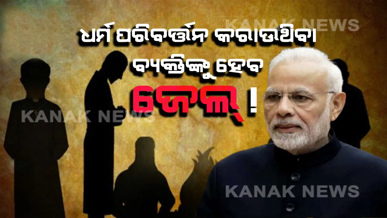  ଏଣିକି ଧର୍ମ ପରିବର୍ତ୍ତନ କରାଉଥିବା ଲୋକଙ୍କୁ ମିଳିବ କଠୋର ଦଣ୍ଡ ! ସଂପତି ବାଜ୍ୟାପ୍ତି ସାଙ୍ଗକୁ ହୋଇପାରେ ଆଜୀବନ କାରାଦଣ୍ଡ