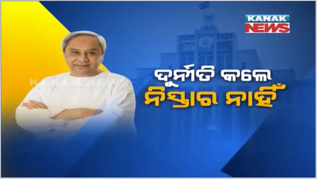  ପଞ୍ଚମ ପାଳିରେ ସକ୍ରିୟ ନବୀନ ସରକାର, ଦୁର୍ନୀତି କଲେ ନିସ୍ତାର ନାହିଁ, ପ୍ରମାଣିତ ହେଲେ ଚାକିରି ଯିବ ।