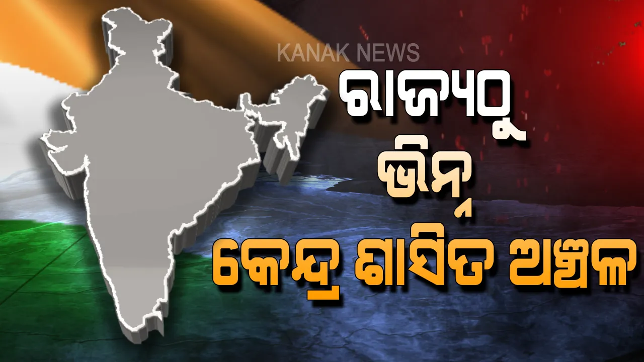 ରାଜ୍ୟ ଠାରୁ କିଭଳି ଭିନ୍ନ କେନ୍ଦ୍ର ଶାସିତ ଅଞ୍ଚଳ ? ଜାଣନ୍ତୁ କେନ୍ଦ୍ର ଶାସିତ ଅଞ୍ଚଳର ସର୍ବେସର୍ବା କିଏ?