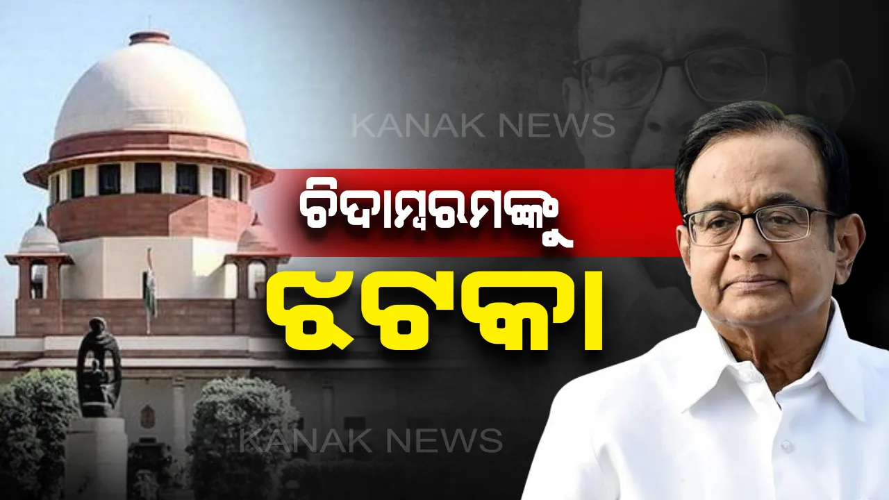  ସୁପ୍ରିମକୋର୍ଟରୁ ପୂର୍ବତନ ଅର୍ଥମନ୍ତ୍ରୀ ପି. ଚିଦାମ୍ବରମଙ୍କୁ ଝଟକା : ଆଗୁଆ ଜାମିନ ଆବେଦନ ଖାରଜ,ଗିରଫ କରିବ ଇଡି
