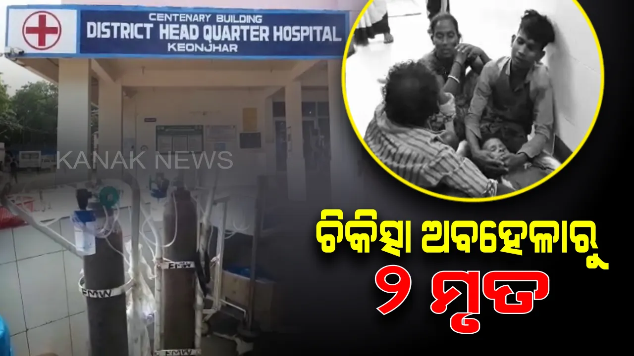  କେନ୍ଦୁଝର ଜିଲ୍ଲା ମୁଖ୍ୟ ଡାକ୍ତରଖାନା ବିରୋଧରେ ସାଂଘାତିକ ଅଭିଯୋଗ : ଚିକିତ୍ସା ଅବହେଳାରୁ ୨ ଜଣ ରୋଗୀଙ୍କ ମୃତ୍ୟୁ