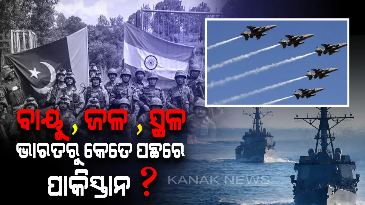  ଭାରତରୁ କେତେ ପଛରେ ପାକିସ୍ତାନ ? ଦୁଇଦେଶର ତିନିସେନା ମଧ୍ୟରେ କେତେ ରହିଛି ଅନ୍ତର? କାହା ପାଖରେ ରହିଛି ଅଧିକ ସେନାବଳ? 
