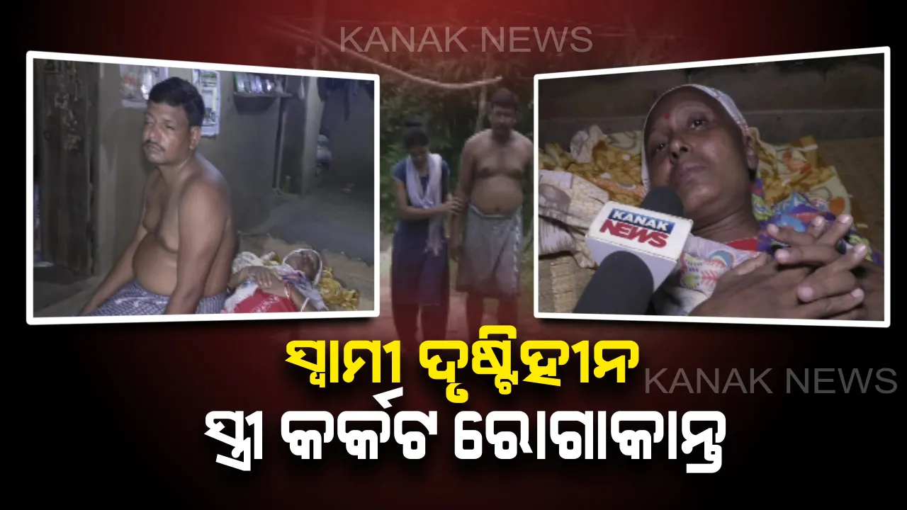  ହସଖୁସିର ସଂସାରରେ ଦୁଃଖର କଳାବାଦଲ  : ସ୍ୱାମୀ ଆଖିକୁ ଦିଶୁନି, ସ୍ତ୍ରୀ କର୍କଟ ରୋଗାକାନ୍ତ,  ସ୍ତ୍ରୀର ଚିକିତ୍ସା ପାଇଁ ଦୃଷ୍ଟିହୀନ ସ୍ୱାମୀର ଆକୁଳ ନିବେଦନ