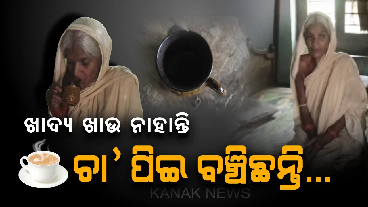  ବିନା ଖାଦ୍ୟରେ ବଞ୍ଚିଛନ୍ତି: ୩୬ ବର୍ଷ ହେବ ଚା’ ପିଇ ବଞ୍ଚିଛନ୍ତି ୭୦ ବର୍ଷର ବୃଦ୍ଧା