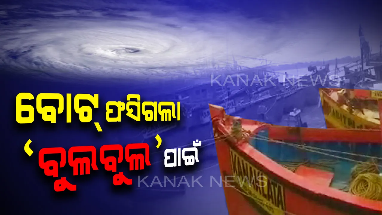  ‘ବୁଲବୁଲ’ ପାଇଁ ମଝି ସମୁଦ୍ରରେ ଫସିଗଲା ପଶ୍ଚିମବଙ୍ଗର ୫୦ ବୋଟ୍ । ଓଡିଶା ସରକାରଙ୍କ ସହାୟତାରେ ଧାମରାରେ ଲାଗିଲା ୯ଟି, ଏବେବି ଫସିଛି ୪୧ ବୋଟ୍