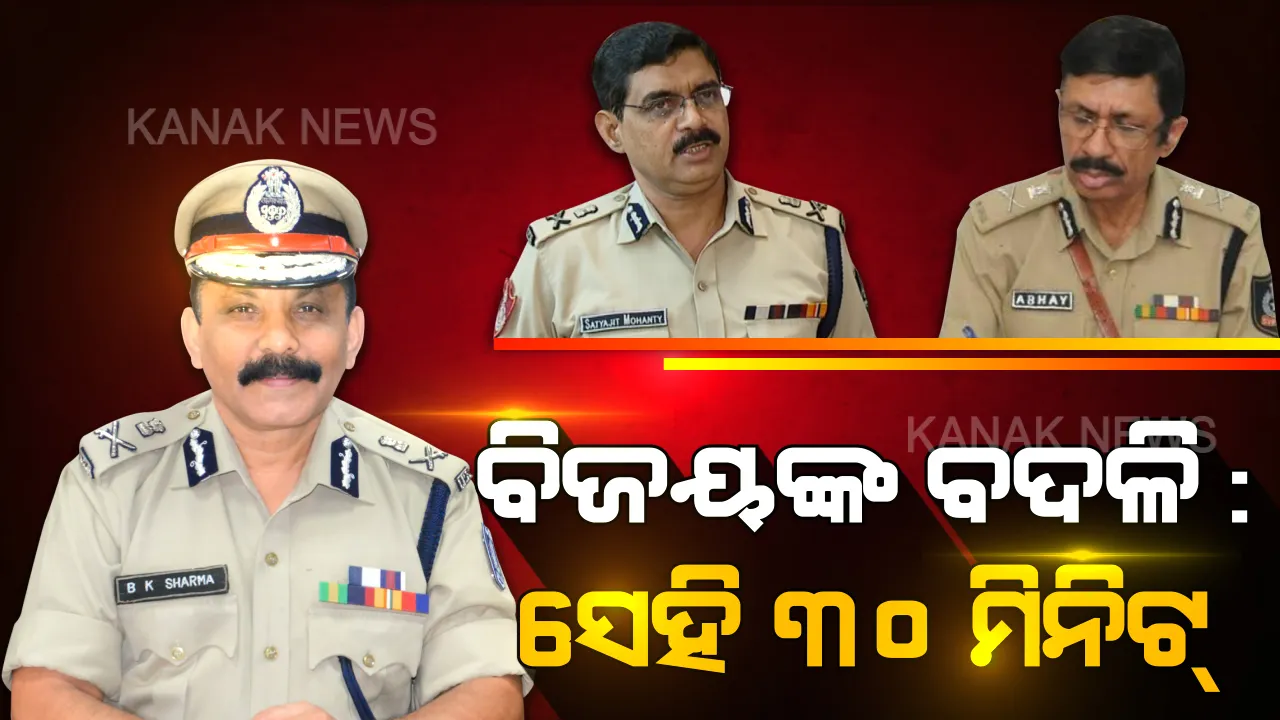  ପୋଲିସ ଡିଜିଙ୍କ ବଦଳି । ସେହି ୩୦ ମିନିଟରେ କଣ ହୋଇଥିଲା, ଯାହା ବଦଳାଇଦେଲା ପୋଲିସ ମୁଖ୍ୟାଳୟର କାହାଣୀ ।