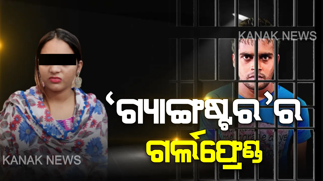  ଗ୍ୟାଙ୍ଗଷ୍ଟର ଗର୍ଲଫ୍ରେଣ୍ଡର ଭିତିରି କଥା । କଳା କଠୋରୀ ଚାରି କାନ୍ଥ ଭିତରେ ଗ୍ୟାଙ୍ଗଷ୍ଟର, କ୍ରାଇମ ସିଣ୍ଡିକେଟ ଚଳାଉଥିଲା ଗର୍ଲଫ୍ରେଣ୍ଡ ।