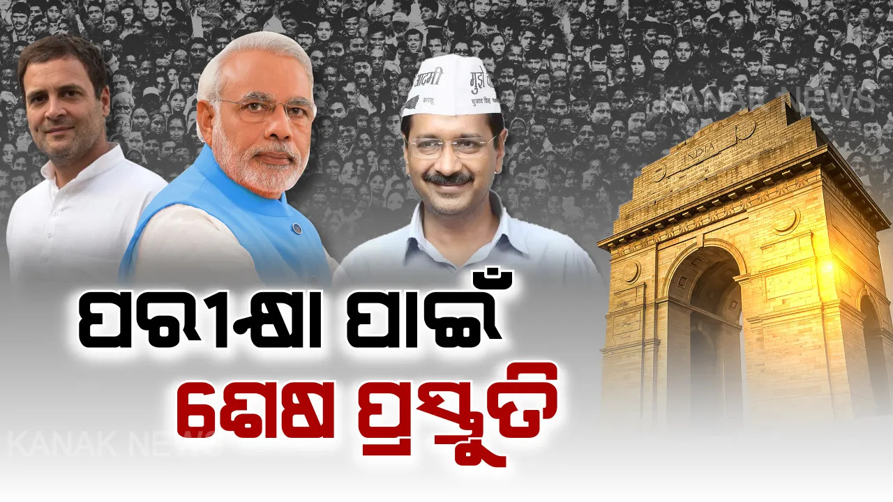  ଲଢେଇ ପାଇଁ ଶେଷ ପ୍ରସ୍ତୁତି । ଦିଲ୍ଲୀ ଦଖଲ ପାଇଁ ପ୍ରଚାର ଶେଷ । ଶନିବାର ନୂଆ ସରକାର ପାଇଁ ପଡିବ ଭୋଟ