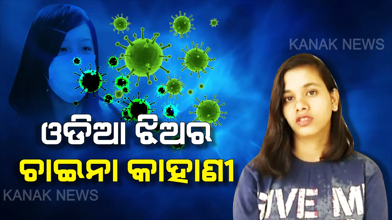  ଓଡିଆ ଝିଅର ଚାଇନା କାହାଣୀ: କରୋନା ଭୟରେ କୋରାପୁଟକୁ ଫେରିଲେ ଚାଇନାରେ ଡାକ୍ତରୀପାଠ ପଢୁଥିବା ଛାତ୍ରୀ, କନକ ନ୍ୟୁଜରେ କହିଲେ କାହିଁକି ଡରାଉଛି କରୋନା?