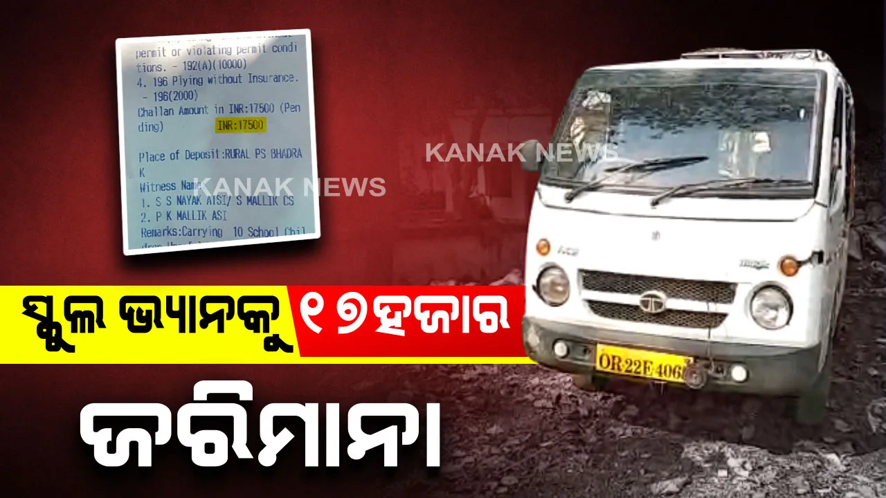 ସ୍କୁଲ ଭ୍ୟାନକୁ ୧୭ହାଜର ୫ଶହ ଟଙ୍କାର ଜରିମାନା । ବିନା କାଗଜ ପତ୍ରରେ ଗାଡି ଚାଲୁଥିବାରୁ ଫାଇନ୍ କଲା ଭଦ୍ରକ ପରିବହନ ବିଭାଗ
