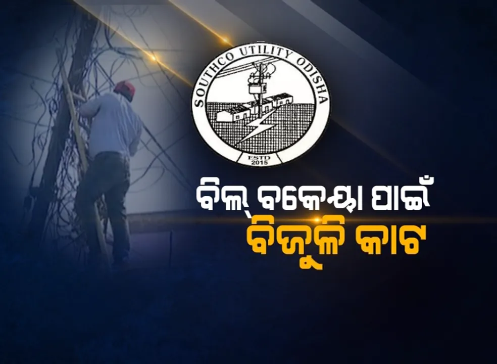  ପ୍ରଥମେ ସେସ୍କୋ ଏବେ ସାଉଥକୋ । ଆରମ୍ଭ ହେଲା ବକେୟା ବିଲ୍ ଦେଇନଥିବା ଗ୍ରାହକଙ୍କ ବିଜୁଳି କାଟ୍ ଅଭିଯାନ