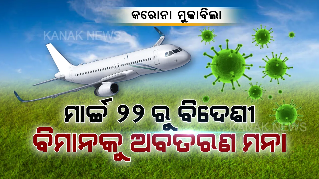  କରୋନା ମୁକାବିଲା : ୨୨ ମାର୍ଚ୍ଚରୁ ଭାରତରେ ଓହ୍ଲାଇ ପାରିବନି ଅନ୍ତର୍ଜାତୀୟ ବିମାନ, ୭ ଦିନ ପର୍ଯ୍ୟନ୍ତ କଟକଣା ଲଗାଇଲେ ସରକାର ।