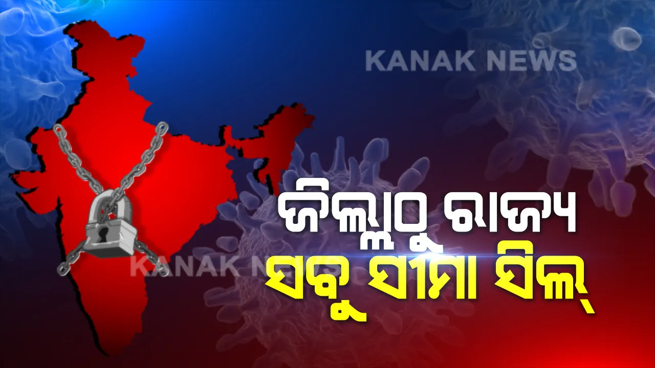  ସିଲ ହେଲା ରାଜ୍ୟ ଓ  ଜିଲ୍ଲା ସୀମା । ଆଜିଠୁ ଆହୁରି କଡାକଡି ହେବ ଲକଡାଉନ, ଲୋକଙ୍କ ଚଳପ୍ରଚଳକୁ ସମ୍ପୂର୍ଣ୍ଣ ବନ୍ଦ କରିବାକୁ କେନ୍ଦ୍ରର ନିର୍ଦ୍ଦେଶ
