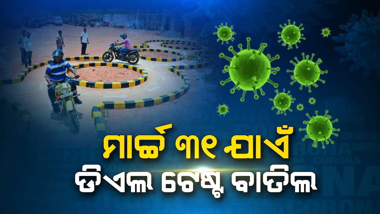  ମାର୍ଚ୍ଚ ୩୧ ଯାଏଁ ଡିଏଲ ଟେଷ୍ଟ ବାତିଲ । ଗହଳି ଏଡାଇବାକୁ ଆରଟିଓ ଅଫିସର ଲର୍ଣ୍ଣିଂ ଏବଂ ଡ୍ରାଇଭିଂ ଟେଷ୍ଟ ଉପରେ ଲାଗିଲା ରୋକ । ପୂର୍ବରୁ ଅଫିସ ଭିତରେ ୫୦ରୁ ଅଧିକ ଆବେଦନକାରୀ ନରହିବାକୁ ହୋଇଥିଲା ନିଷ୍ପତ୍ତି