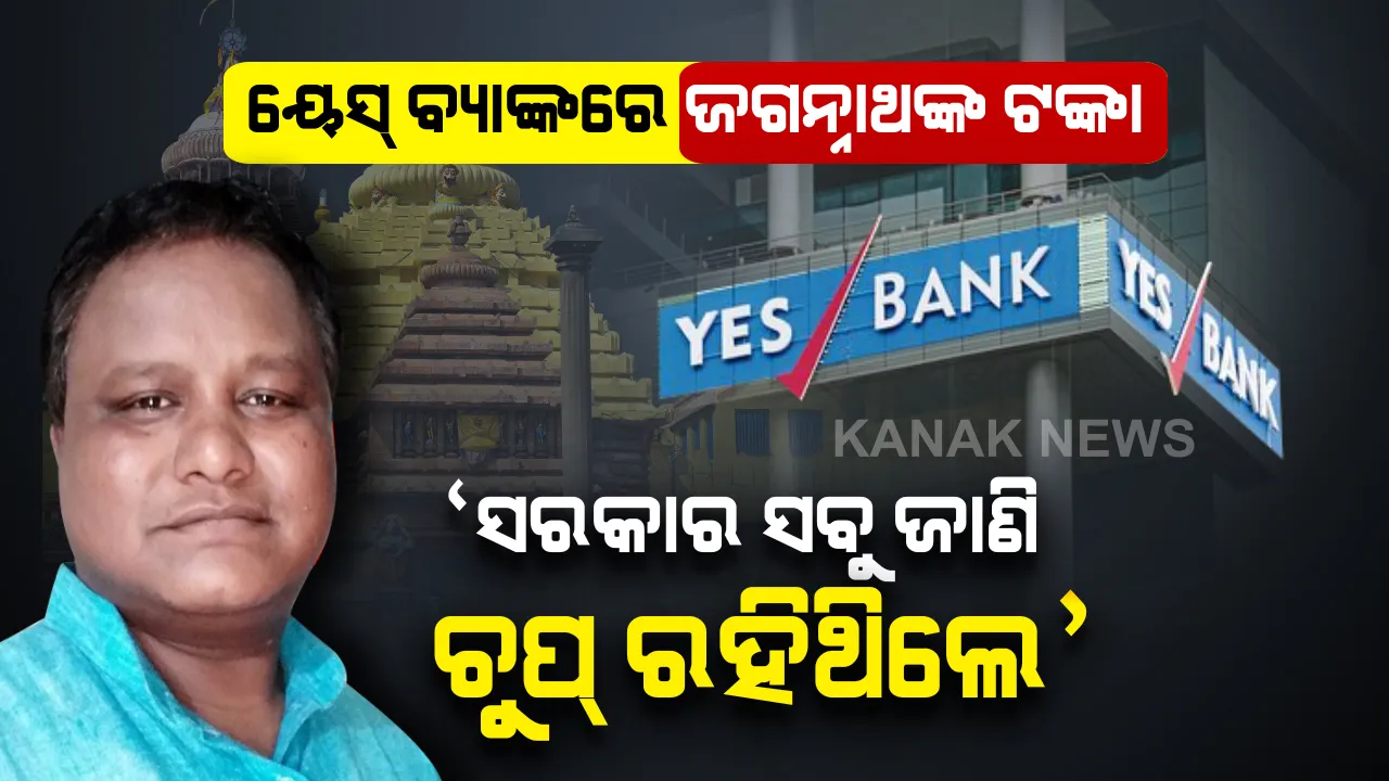  ୟେସ୍ ବ୍ୟାଙ୍କରେ ମହାପ୍ରଭୁଙ୍କ ଟଙ୍କା ଜମା ପ୍ରସଙ୍ଗ : ବିରୋଧୀ ଦଳ ମୁଖ୍ୟ ସଚେତକ ଆଣିଲେ ସାଂଘାତିକ ଅଭିଯୋଗ, କହିଲେ ଘଟଣାର ହେଉ ସିବିଆଇ ତଦନ୍ତ ।