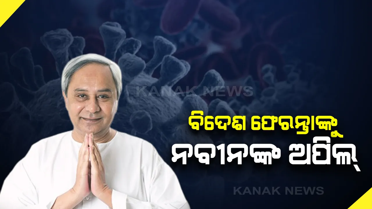  ବିଦେଶ ଫେରନ୍ତା ନାଗରିକଙ୍କୁ ମୁଖ୍ୟମନ୍ତ୍ରୀଙ୍କ ଅପିଲ୍: ଓଡିଶାରେ ପହଞ୍ଚିବାର ୨୪ ଘଂଟା ଭିତରେ କରନ୍ତୁ ଯୋଗାଯୋଗ; ଆପଣଙ୍କ ସହଯୋଗ ହିଁ ନିଜ ପରିବାର ସହ ଓଡିଶାକୁ ରଖିପାରିବ ସୁରକ୍ଷିତ
