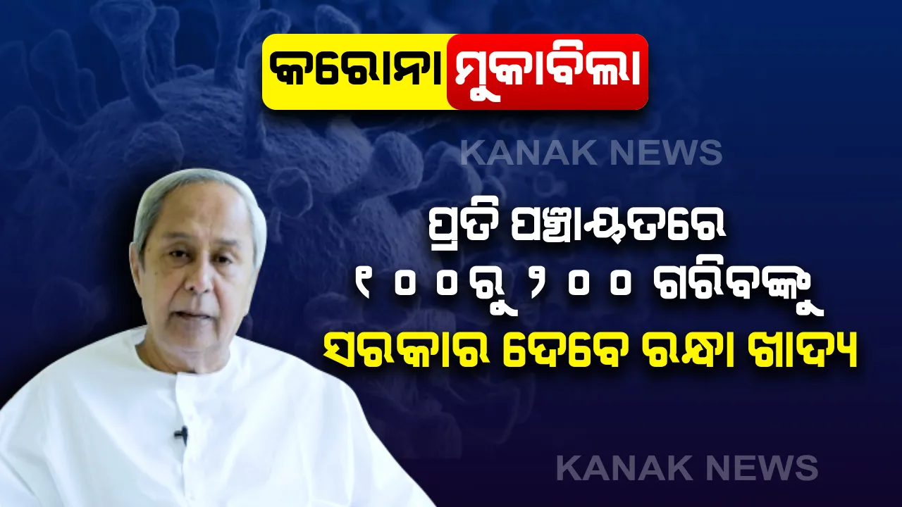  କରୋନା ମୁକାବିଲା : ମୁଖ୍ୟମନ୍ତ୍ରୀଙ୍କ ବଡ ଘୋଷଣା, ପ୍ରତି ପଞ୍ଚାୟତରେ ଗରିବ ଲୋକଙ୍କୁ ଦିଆଯିବ ରନ୍ଧାଖାଦ୍ୟ, ପଞ୍ଜୀକୃତ ଉଠାଦୋକାନୀଙ୍କୁ ମିଳିବ ୩୦୦୦ ଟଙ୍କା ଆର୍ଥିକ ସହାୟତା ।