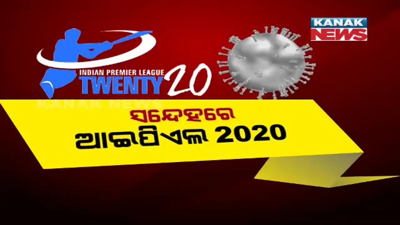  କରୋନା ଭୟ ଯୋଗୁଁ ଆଇପିଏଲକୁ ନେଇ ବଢ଼ିଲା ସନ୍ଦେହ । ଚଳିତ ବର୍ଷ ହେବ କି ନାହିଁ ମ୍ୟାଚ୍ ?