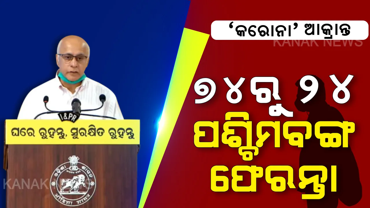  ଓଡ଼ିଶା ପାଇଁ ଚିନ୍ତା ବଢ଼ାଇଲା ପଶ୍ଚିମବଙ୍ଗ : ରାଜ୍ୟରେ ୭୪କରୋନା ଆକ୍ରାନ୍ତଙ୍କ ମଧ୍ୟରୁ ୨୪ପଶ୍ଚିମବଙ୍ଗ ଫେରନ୍ତା, ସୂଚନା ଦେଲେ ରାଜ୍ୟ ସରକାରଙ୍କ କୋଭିଡ ୧୯ ମୁଖପାତ୍ର