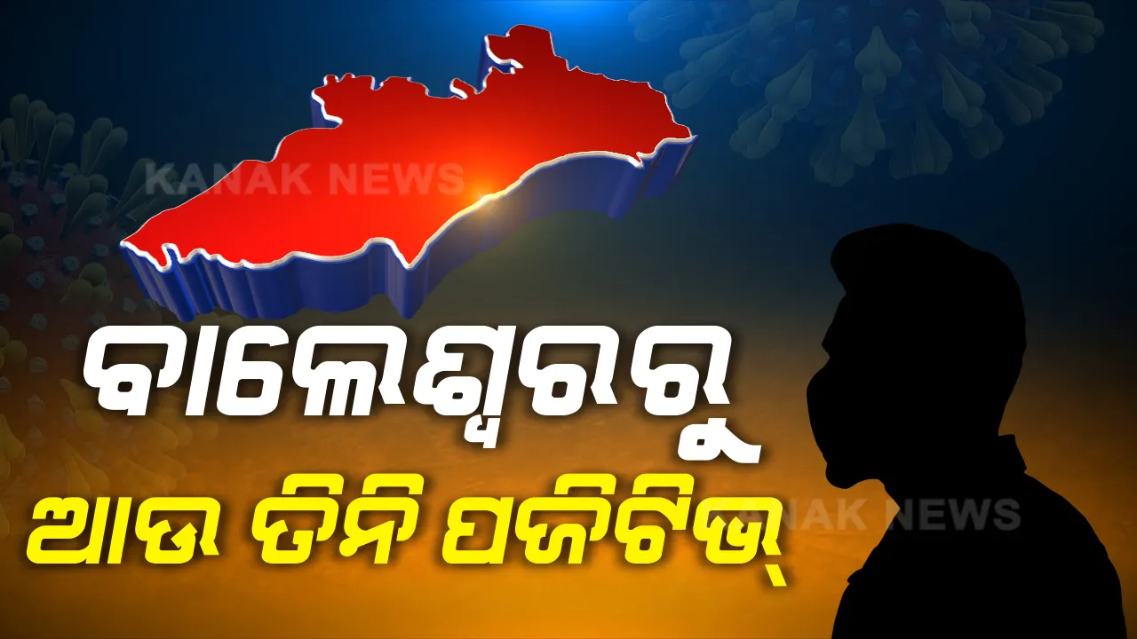  ବାଲେଶ୍ୱରରୁ ପୁଣି ୩ କରୋନା ପଜିଟିଭ ଚିହ୍ନଟ । ତିନି ଜଣ ଯାକ ପୁରୁଷ, ସମସ୍ତେ ପଶ୍ଚିମବଙ୍ଗ ଫେରନ୍ତା । ଏବେ ବାଲେଶ୍ୱରରେ ମୋଟ୍ ଆକ୍ରାନ୍ତଙ୍କ ସଂଖ୍ୟା ୧୯କୁ ବୃଦ୍ଧି