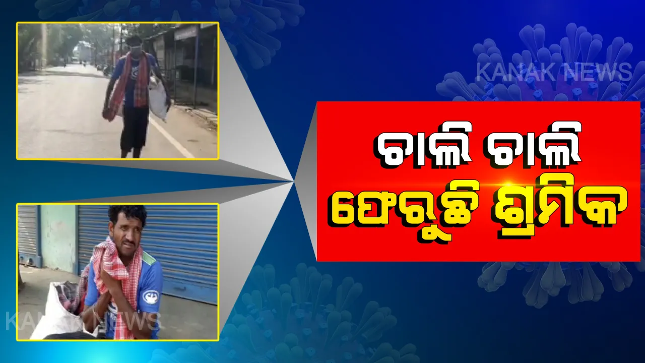  ଦୁଃଖ ଆଣିଦେଲା ତାଲାବନ୍ଦ କଟକଣା...କାମଧନ୍ଦା ହରାଇ ଭୋକ ଉପାସରେ ଶହ ଶହ କୋଷ ଚାଲି ଚାଲି ଘରକୁ ଫେରୁଛି ଶ୍ରମିକ...