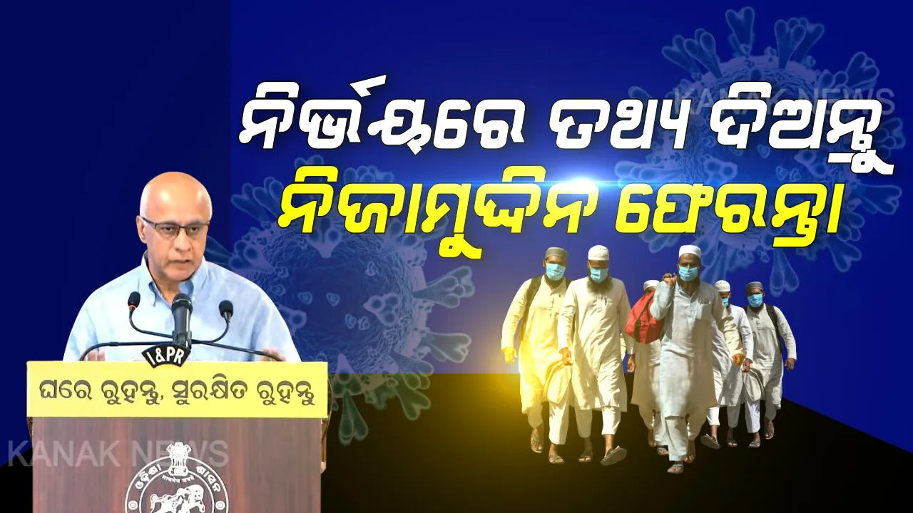  ତବଲିଗି ଜମାତରୁ ଫେରିଥିଲେ ତଥ୍ୟ ଜଣାନ୍ତୁ... ନିର୍ଭୟରେ ୧୦୪କୁ କଲ କରିବାକୁ ନିଜାମୁଦ୍ଦିନ ଫେରନ୍ତାଙ୍କୁ ନିବେଦନ କଲେ ସୁବ୍ରତ ବାଗଚୀ । କହିଲେ ଏହି ସମୟ ଲୁଚାଛପାର ବେଳ ନୁହେଁ, ଲଜ୍ଜା-ଭୟ ଛାଡି ଆଗେଇ ଆସନ୍ତୁ...