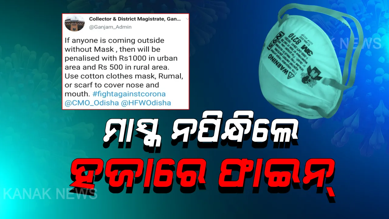  ମାସ୍କ ନପିନ୍ଧିଲେ ହଜାରେ ଫାଇନ୍ । ବିନା ମାସ୍କରେ ବାହାରକୁ ବାହାରିଲେ ଦେବାକୁ ପଡିବ ଜରିମାନା । ଗଞ୍ଜାମରେ ଲାଗୁ ହେଲା କଟକଣା