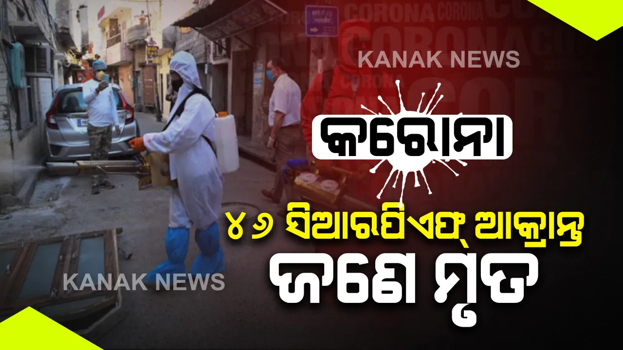  ଦେଶରେ ବଢୁଛି 'କରୋନା' ପ୍ରକୋପ: ସିଆରପିଏଫର ୪୬ ଜଣ ଯବାନଙ୍କଠାରେ ଠାବ ହେଲା ଭୁତାଣୁ: ଜଣେ ମୃତ, ବାଟାଲିୟନ ସିଲ୍