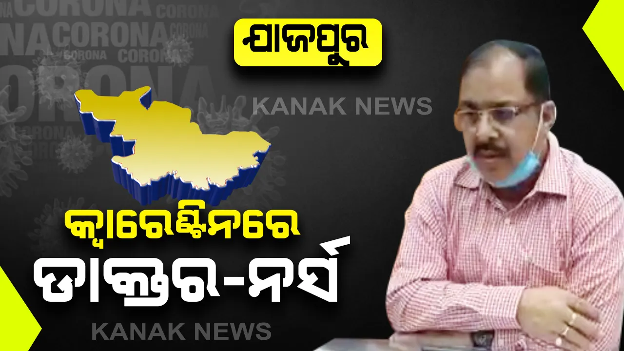 କ୍ୱାରେଣ୍ଟିନରେ ଡାକ୍ତର-ନର୍ସ : ସଙ୍ଗରୋଧରେ ରହିଲେ ଯାଜପୁର ୩ ଡାକ୍ତର ଓ ୧୯ ନର୍ସ, ଚିକିତ୍ସା ପାଇଁ ମୁଖ୍ୟ ଡାକ୍ତରଖାନା ଯାଇଥିଲେ କରୋନା ଆକ୍ରାନ୍ତ