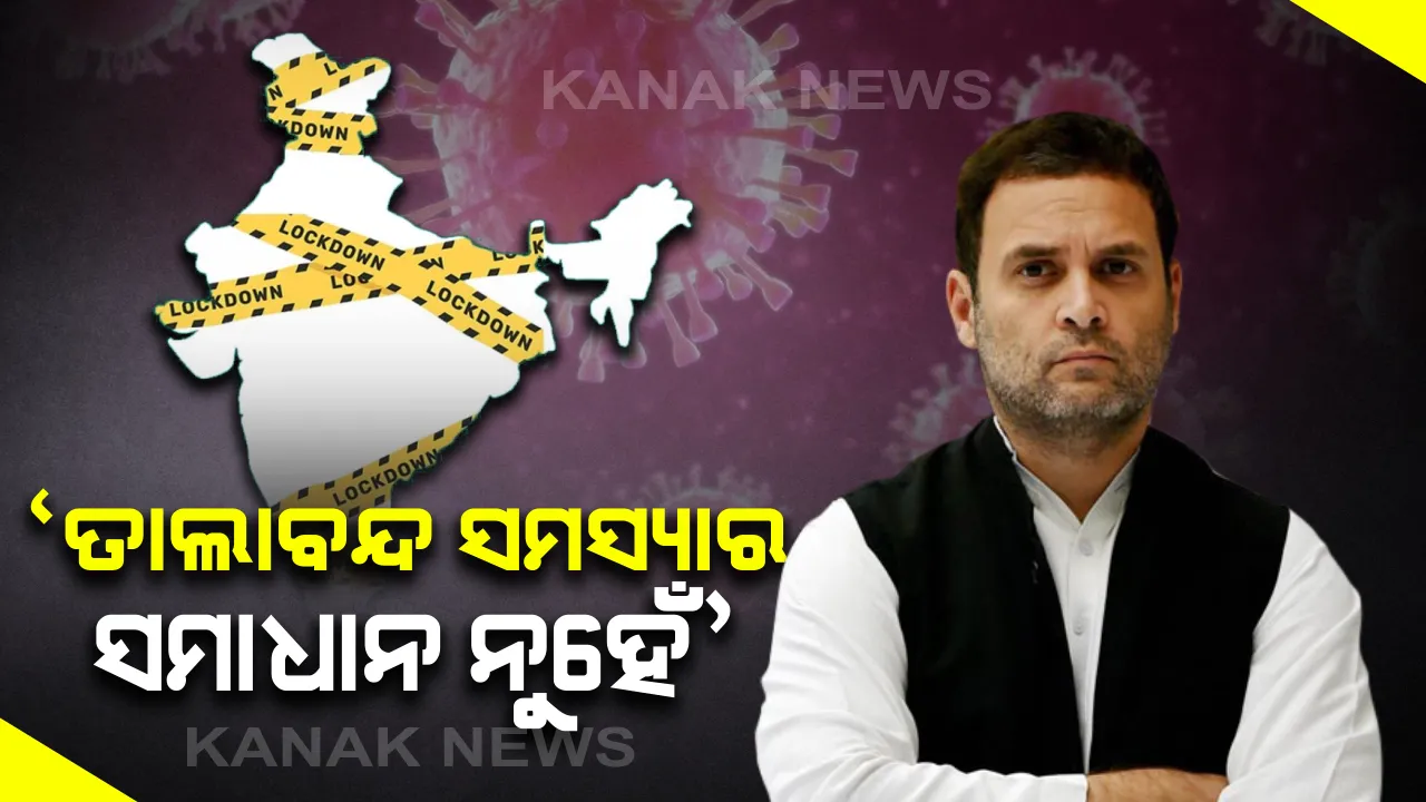  କରୋନା ପାଇଁ ସ୍ଥାୟୀ ସମଧାନ ନୁହେଁ ତାଲାବନ୍ଦ । ଭାଇରସ୍ ମୁକାବିଲା ପାଇଁ ରାପିଡ଼୍ ଟେଷ୍ଟିଂ ବଡ଼ ଅସ୍ତ୍ର ।  ପ୍ରେସ କନଫରେନ୍ସରେ କହିଲେ ରାହୁଲ ଗାନ୍ଧୀ