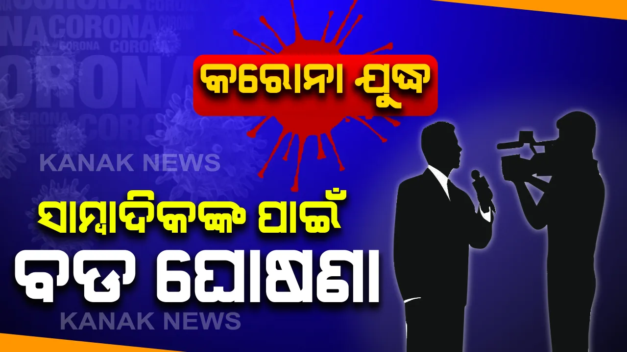  କରୋନା ମୁକାବିଲା : ସାମ୍ବାଦିକଙ୍କ ପାଇଁ ରାଜ୍ୟ ସରକାରଙ୍କ ବଡ ଘୋଷଣା, କରୋନାରେ ମୃତ୍ୟୁ ହେଲେ ପରିବାରକୁ ମିଳିବ ୧୫ ଲକ୍ଷ ଟଙ୍କାର ଅନୁକମ୍ପାମୂଳକ ସହାୟତା ରାଶି ।