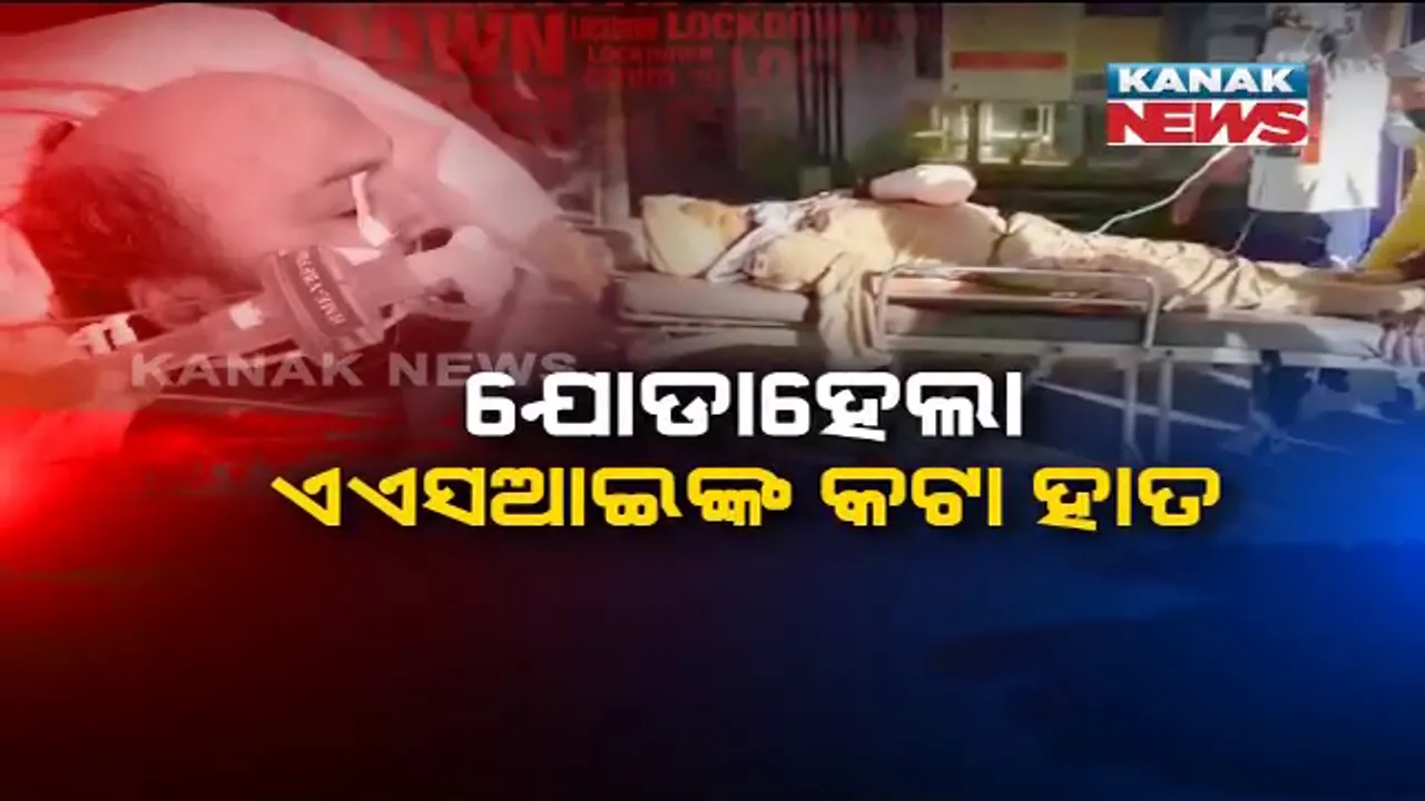  ଲକଡାଉନ : ପାସ୍ ମାଗିବାରୁ ପୋଲିସ ଏଏସଆଇଙ୍କ ହାତ ହାଣିଦେଇଥିଲେ, ସାଢେ ସାତ ଘଣ୍ଟାର ଅପରେସନ ପରେ କଟା ହାତକୁ ଯୋଡିଲେ ଡାକ୍ତର ।