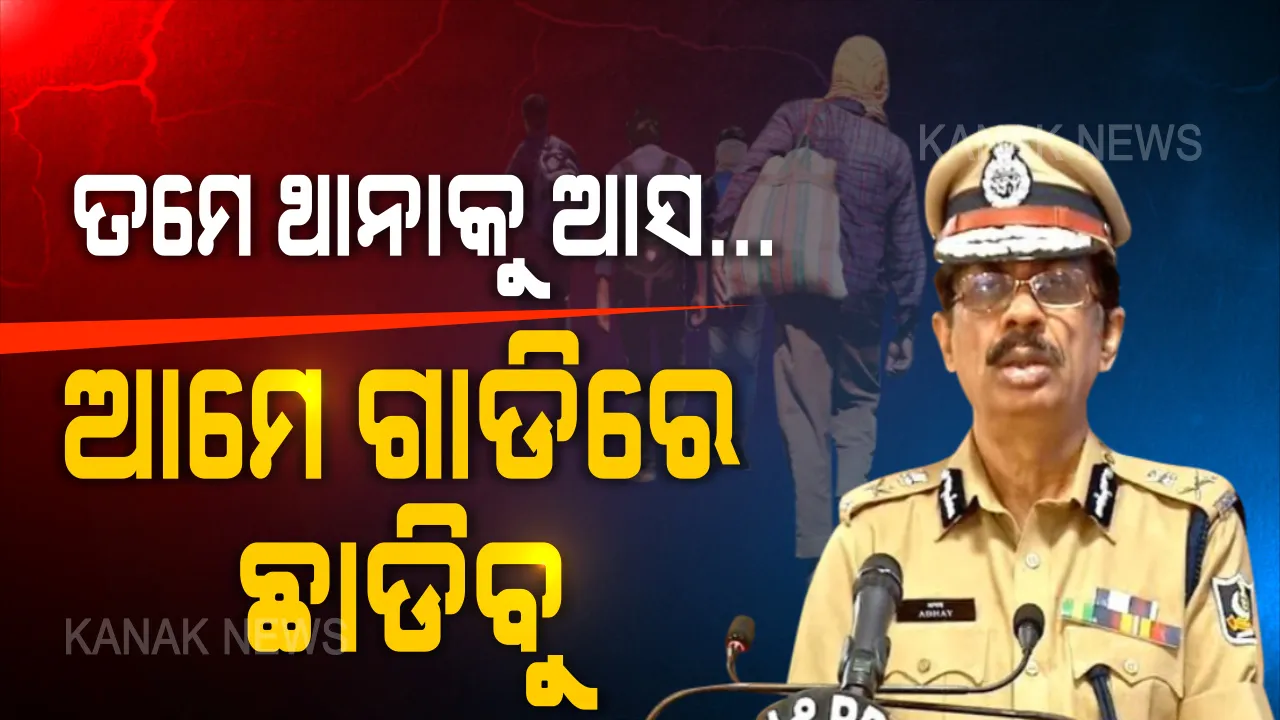  ଚାଲନି , ଥାନାକୁ ଆସ । କେହି ଚାଲିବେନି ଓଡିଶା ମାଟିରେ । ରାସ୍ତାରେ ଚାଲି ଚାଲି ଯାଉଥିଲେ ନିକଟସ୍ଥ ଥାନାକୁ ଜଣାନ୍ତୁ, ବସରେ ଘରକୁ ଯାଆନ୍ତୁ... ପାଦଚଲା ଶ୍ରମିକଙ୍କ ପାଇଁ ବଡ ସୂଚନା ଦେଲେ ପୋଲିସ ଡିଜି ।