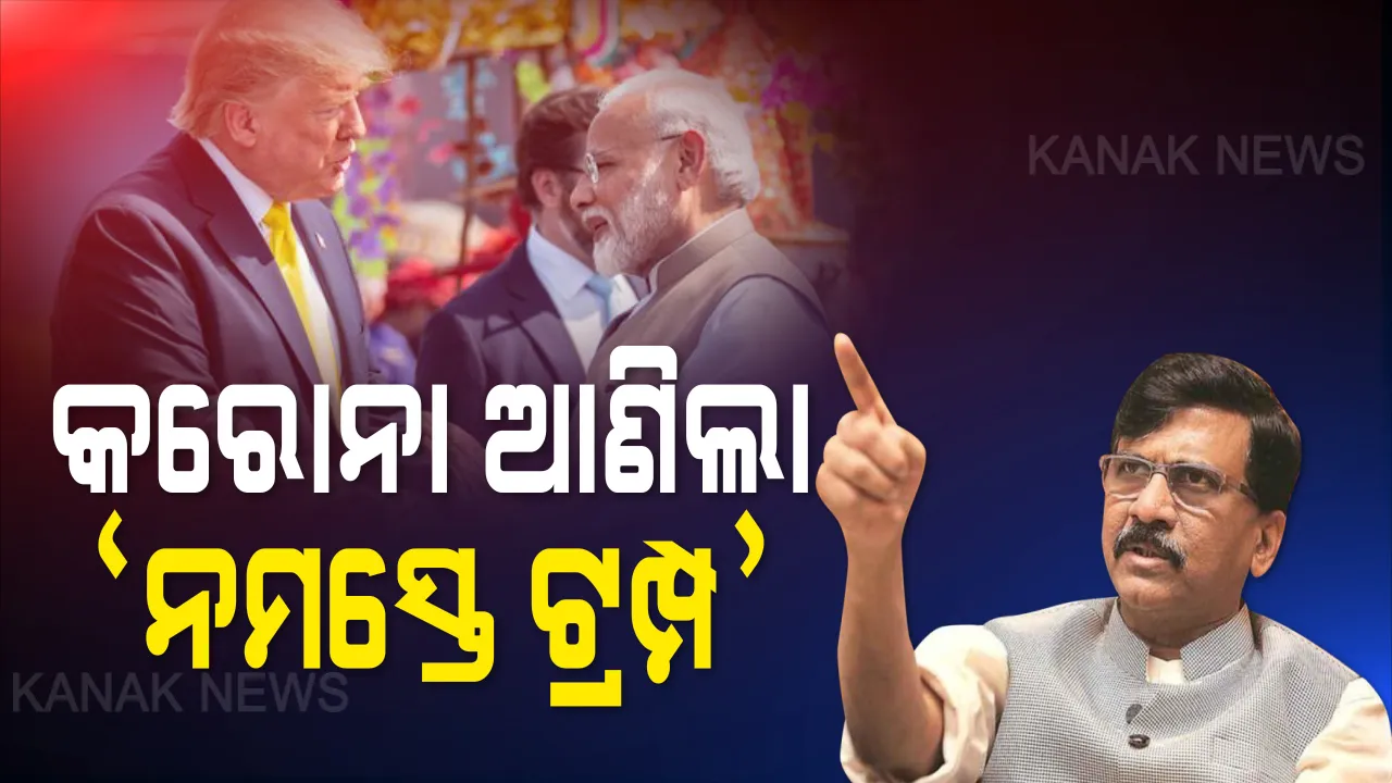  ମହାମାରୀ ମୁକାବିଲା ଭିତରେ ଶିବସେନା ନେତା ସଞ୍ଜୟ ରାଉତଙ୍କ ସାଙ୍ଘାତିକ ବୟାନ୍ । କହିଲେ ‘ନମସ୍ତେ ଟ୍ରମ୍ପ’ କାର୍ଯ୍ୟକ୍ରମ ପାଇଁ ଦେଶରେ ବ୍ୟାପିଲା କରୋନା ।