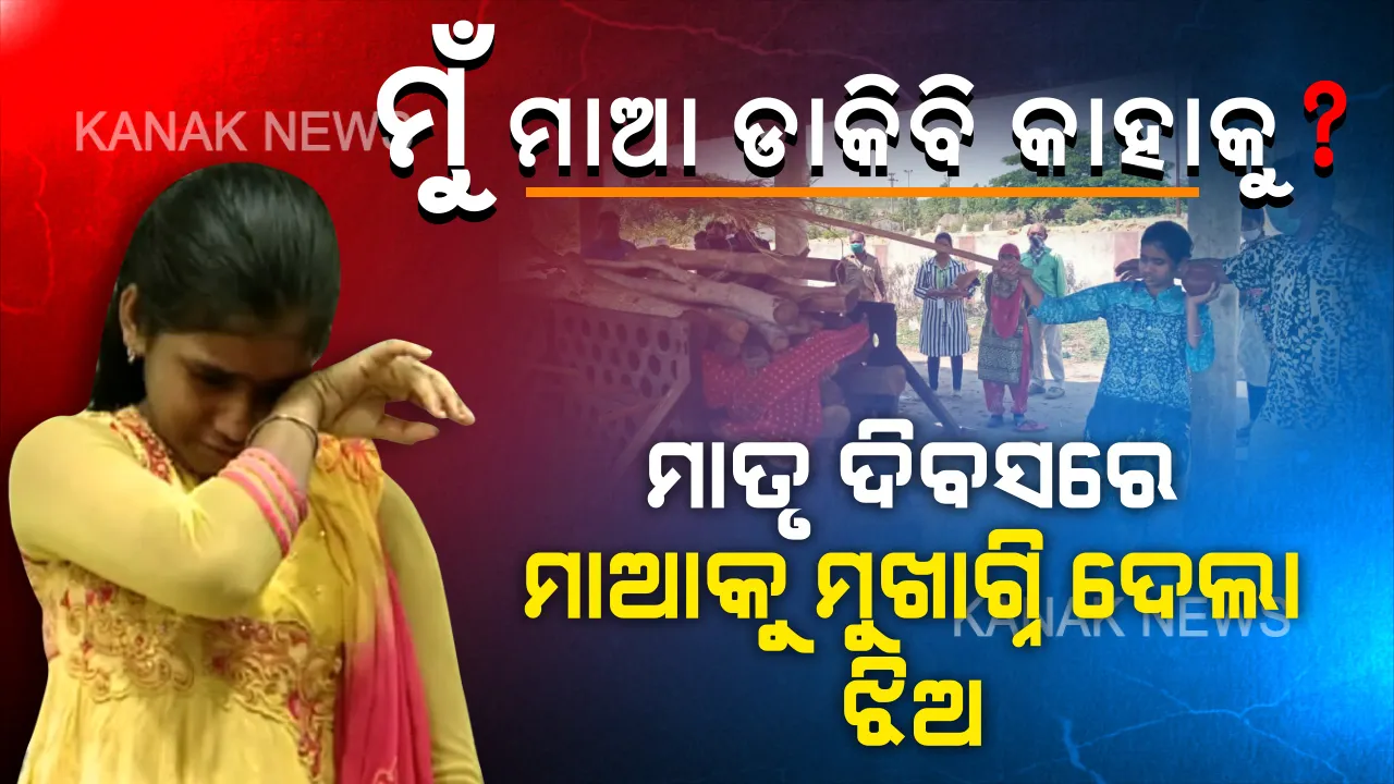  ଆଉ ମାଆ ଡାକିବି କାହାକୁ ? ମାତୃ ଦିବସରେ ମାଆକୁ ମୁଖାଗ୍ନି ଦେଲା ଝିଅ । ଜୁଇରେ ମାଆ ଜଳିଯିବା ପରେ ଝିଅ ପାଇଁ ଅତୀତ ପାଲଟିଗଲା ‘ମାଆ ଡାକ’...