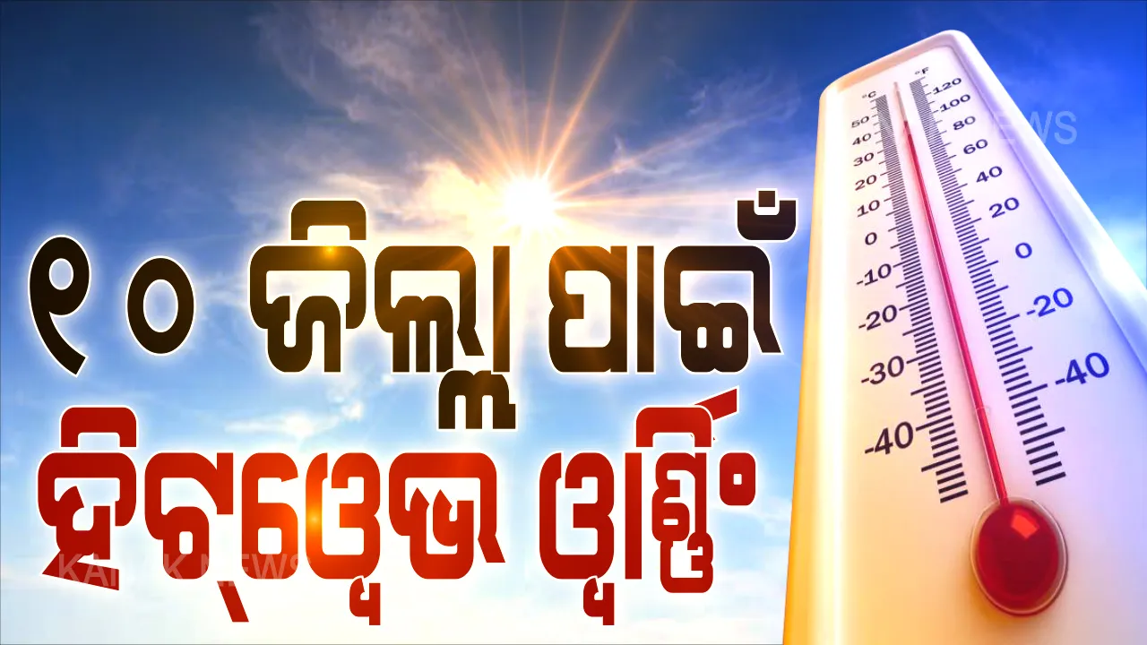  ଆଗାମୀ ୫ ଦିନ ପାଇଁ ୧୦ ଜିଲ୍ଳାରେ ହିଟୱେଭ ୱାର୍ଣ୍ଣିଂ । ଅସୁସ୍ଥ,ଛୋଟ ପିଲା, ଓ ବୟସ୍କ ବ୍ୟକ୍ତିଙ୍କୁ ଖରାରୁ ଦୂରେଇ ରଖିବାକୁ ପରାମର୍ଶ