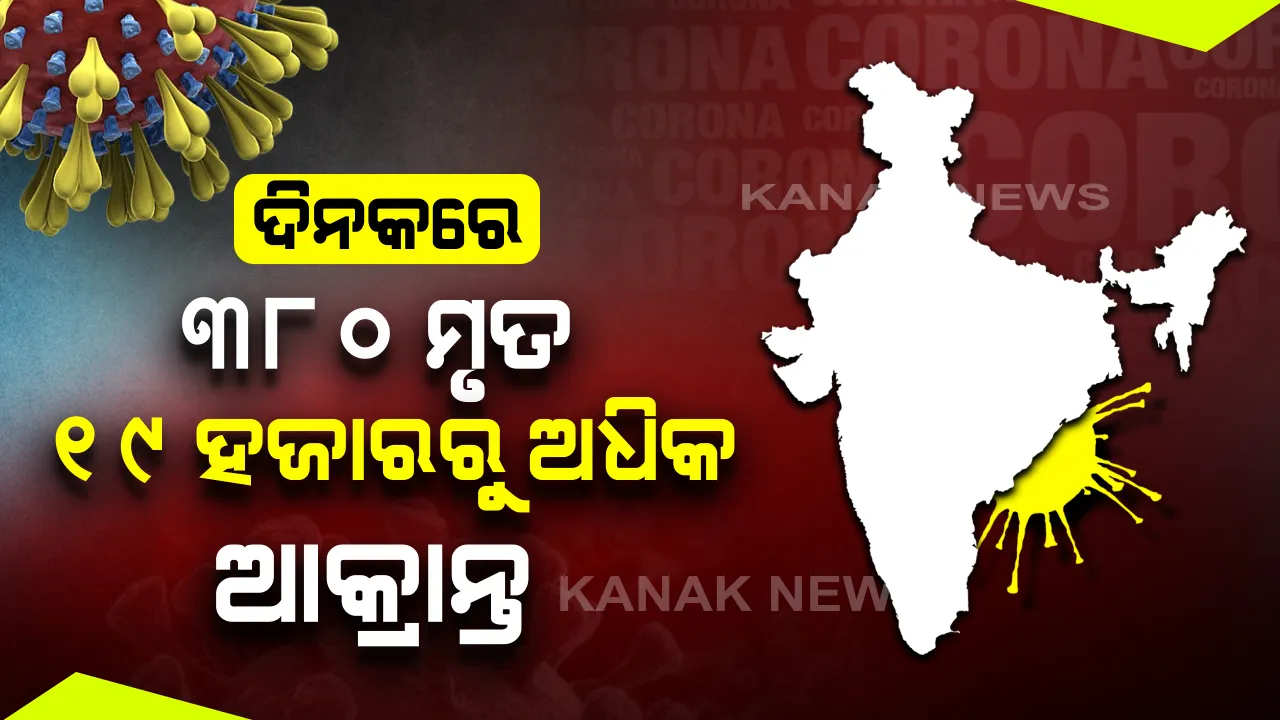  ବଢୁଛି କରୋନା ମହାମାରୀ: ୨୪ ଘଂଟାରେ ଦେଶରେ ୩୮୦ ମୃତ, ସାଢେ ୧୯ ହଜାର ନୂଆ ଆକ୍ରାନ୍ତ; ମହାରାଷ୍ଟ୍ର, ଦିଲ୍ଲୀ ଓ ତାମିଲନାଡୁରେ ବିଗୁଡୁଛି ସ୍ଥିତି