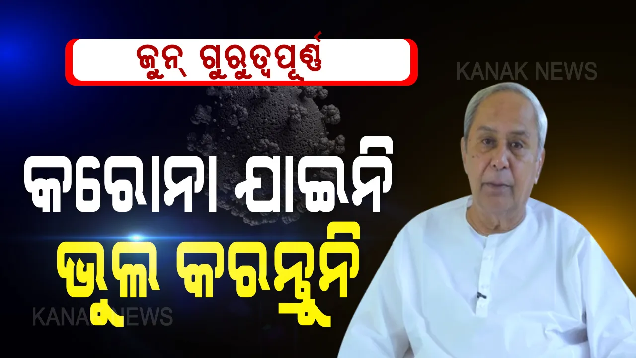  ରାଜ୍ୟବାସୀଙ୍କୁ ମୁଖ୍ୟମନ୍ତ୍ରୀଙ୍କ ଆହ୍ୱାନ: ଆମ ପାଇଁ ଜୁନ୍ ମାସ ଗୁରୁତ୍ୱପୂର୍ଣ୍ଣ । କଟକଣା କୋହଳ ହୋଇଛି କିନ୍ତୁ କରୋନା ଯାଇନି ।