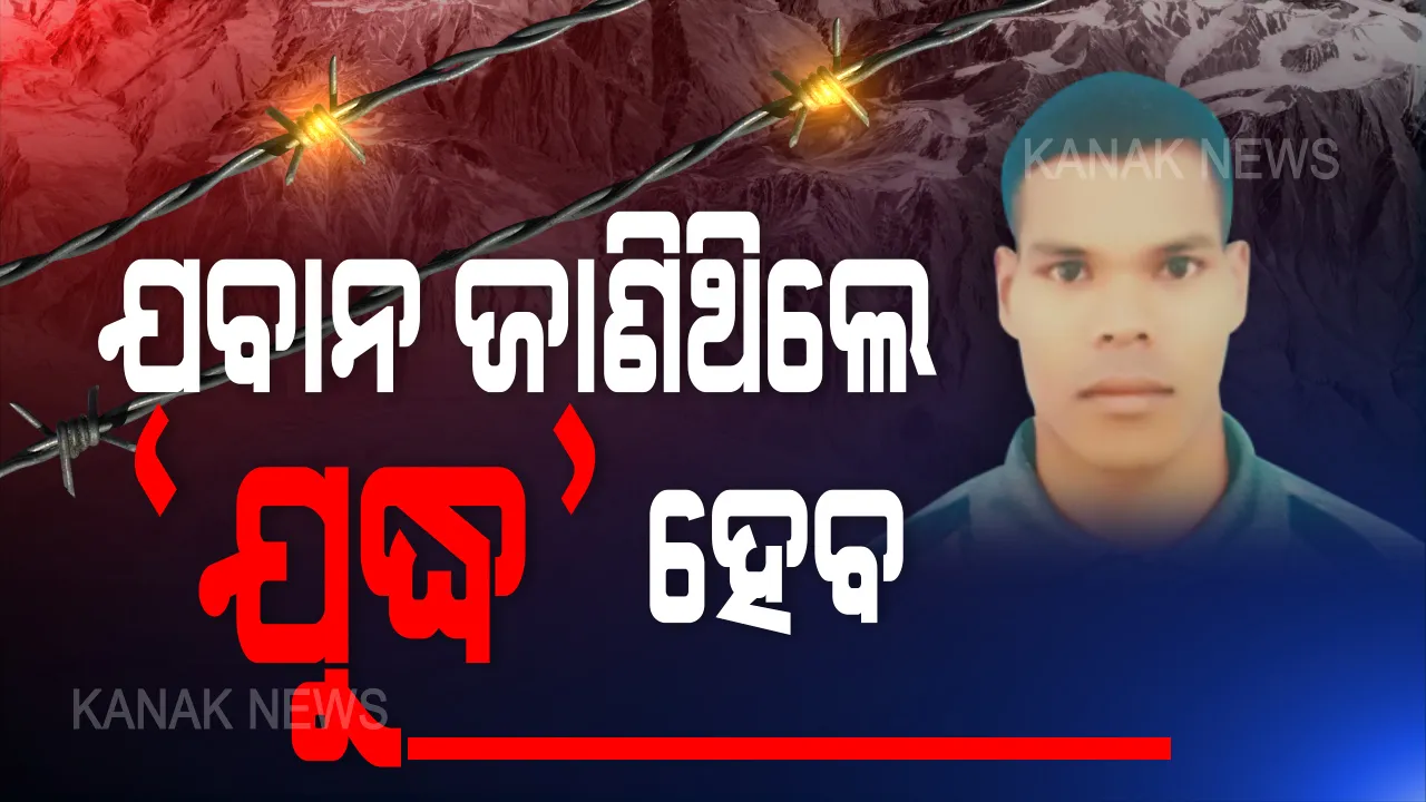  ଯବାନ ଜାଣିଥିଲେ ଯୁଦ୍ଧ ହେବ! କନ୍ଧମାଳ ସହିଦ ଚନ୍ଦ୍ରକାନ୍ତଙ୍କ ଭଉଣୀ କହିଲେ, ୨ସପ୍ତାହ ଆଗରୁ ଫୋନ କରିଥିଲେ ଭାଇ । କହିଥିଲେ, ସୀମାରେ କିଛି ବି ଘଟିପାରେ, ବାପା ମାଙ୍କ ଯତ୍ନ ନେବାକୁ ଦେଇଥିଲେ ପରାମର୍ଶ ।