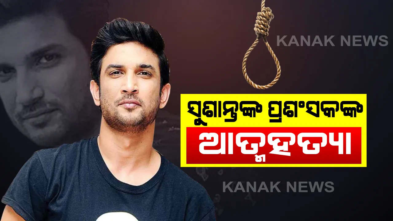  ଅଭିନେତା ସୁଶାନ୍ତଙ୍କ ମୃତ୍ୟୁରେ ଅବସାଦ ପ୍ରଶଂସକ କଲେ ଆତ୍ମହତ୍ୟା : ଫାଶୀ ଲଗାଇ ଆତ୍ମହତ୍ୟା କଲେ ୧୭ ବର୍ଷୀୟା ପ୍ରଶଂସକ । ସଂପର୍କୀୟ ଭାଉଜଙ୍କ ମଧ୍ୟ ଯାଇଥିଲା ଜୀବନ
